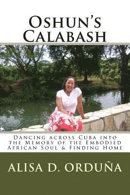 Oshun's Calabash: Dancing across Cuba into the Memory of the Embodied African Soul & Finding Home 1