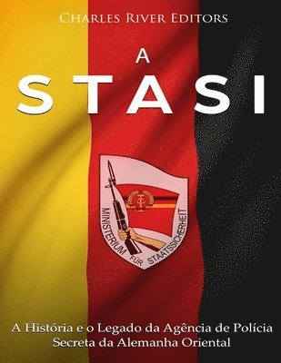 A Stasi: A História e o Legado da Agência de Polícia Secreta da Alemanha Oriental 1