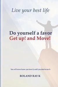 bokomslag Do yourself a favor Get up! and Move!: Live your best life