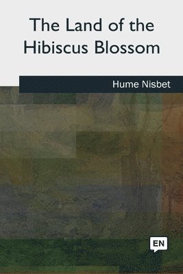 Hume Nisbet - The Land of the Hibiscus Blossom, Häftad