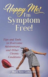 bokomslag Happy Me! I'm Symptom Free!: Tips and Tools to Overcome Autoimmune and Other Chronic Conditions