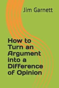bokomslag How To Turn An Argument Into A Difference Of Opinion