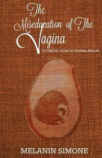 bokomslag The Miseducation of the Vagina: A Comical Guide to Vaginal Health