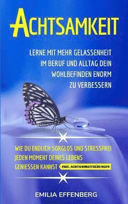 bokomslag Achtsamkeit: Lerne mit mehr Gelassenheit im Beruf & Alltag dein Wohlbefinden enorm zu verbessern Wie du endlich sorglos & stressfre