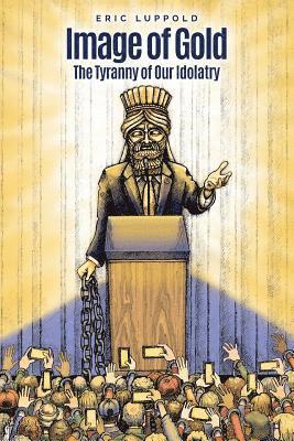 bokomslag Image of Gold: The Tyranny of Our Idolatry