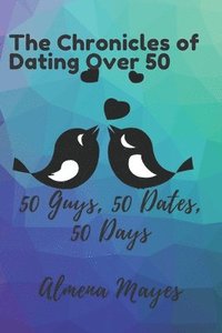 bokomslag Chronicles Of Dating Over 50: 50 dates, 50 Guys, 50 days