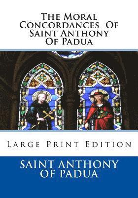 The Moral Concordances Of Saint Anthony Of Padua: Large Print Edition