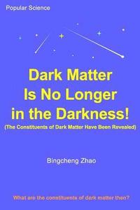 bokomslag Dark Matter Is No Longer in the Darkness! (The Constituents of Dark Matter Have Been Revealed)