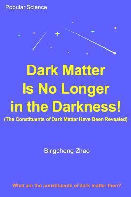 Dark Matter Is No Longer in the Darkness! (The Constituents of Dark Matter Have Been Revealed) 1