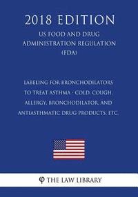 bokomslag Labeling for Bronchodilators to Treat Asthma - Cold, Cough, Allergy, Bronchodilator, and Antiasthmatic Drug Products, etc. (US Food and Drug Administr