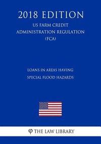 bokomslag Loans in Areas Having Special Flood Hazards (US Farm Credit Administration Regulation) (FCA) (2018 Edition)