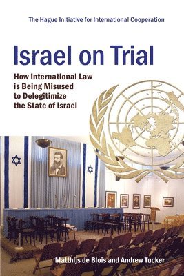 Israel on Trial: How International Law is being Misused to Delegitimize the State of Israel 1