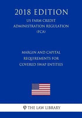 bokomslag Margin and Capital Requirements for Covered Swap Entities (Us Farm Credit Administration Regulation) (Fca) (2018 Edition)