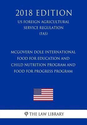 bokomslag McGovern Dole International Food for Education and Child Nutrition Program and Food for Progress Program (US Foreign Agricultural Service Regulation)