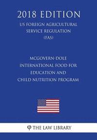 bokomslag McGovern-Dole International Food for Education and Child Nutrition Program (Us Foreign Agricultural Service Regulation) (Fas) (2018 Edition)