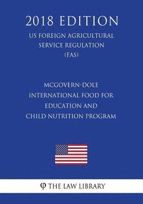 The Law Library - McGovern-Dole International Food for Education and Child Nutrition Program (Us Foreign Agricultural Service Regulation) (Fas) (2018 Edition), Häftad