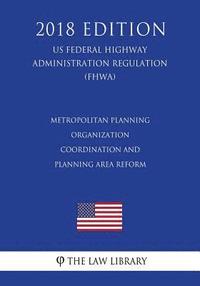 bokomslag Metropolitan Planning Organization Coordination and Planning Area Reform (US Federal Highway Administration Regulation) (FHWA) (2018 Edition)