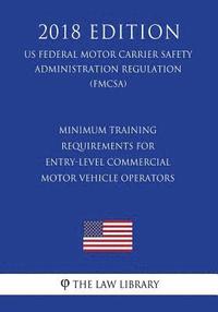 bokomslag Minimum Training Requirements for Entry-Level Commercial Motor Vehicle Operators (US Federal Motor Carrier Safety Administration Regulation) (FMCSA) (