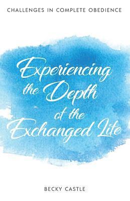 Experiencing the Depth of the Exchanged Life 1