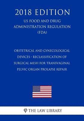 Obstetrical and Gynecological Devices - Reclassification of Surgical Mesh for Transvaginal Pelvic Organ Prolapse Repair (US Food and Drug Administrati 1