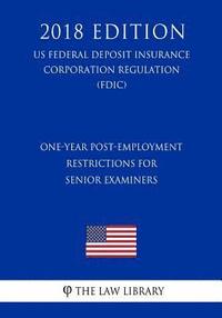 bokomslag One-Year Post-Employment Restrictions for Senior Examiners (US Federal Deposit Insurance Corporation Regulation) (FDIC) (2018 Edition)