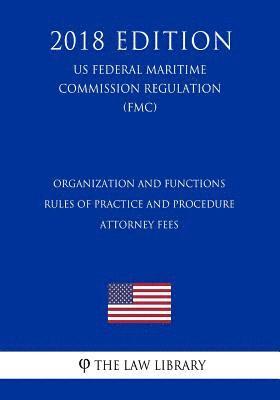 bokomslag Organization and Functions - Rules of Practice and Procedure - Attorney Fees (US Federal Maritime Commission Regulation) (FMC) (2018 Edition)