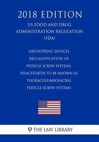 bokomslag Orthopedic Devices - Reclassification of Pedicle Screw Systems, Henceforth To Be Known as Thoracolumbosacral Pedicle Screw Systems (US Food and Drug A