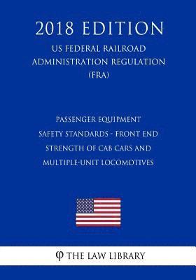 Passenger Equipment Safety Standards - Front End Strength of Cab Cars and Multiple-Unit Locomotives (US Federal Railroad Administration Regulation) (F 1