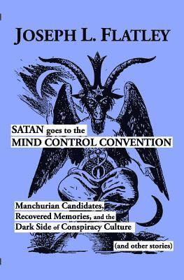 bokomslag Satan Goes to the Mind Control Convention: Manchurian Candidates, Recovered Memories, and the Dark Side of Conspiracy Culture