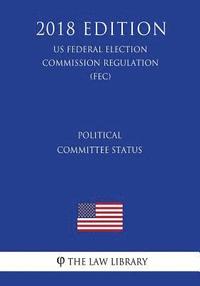 bokomslag Political Committee Status (US Federal Election Commission Regulation) (FEC) (2018 Edition)