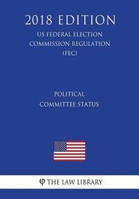 bokomslag Political Committee Status (US Federal Election Commission Regulation) (FEC) (2018 Edition)