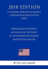 bokomslag Processing of Deposit Accounts in the Event of an Insured Depository Institution Failure (US Federal Deposit Insurance Corporation Regulation) (FDIC)