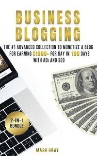 bokomslag Business Blogging: 2 Manuals - The #1 Advanced Collection to Monetize A Blog for Earning $1000+ For Day in 100 Days with Ads & Search Eng
