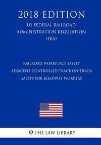 bokomslag Railroad Workplace Safety - Adjacent-Controlled-Track On-Track Safety for Roadway Workers (US Federal Railroad Administration Regulation) (FRA) (2018