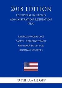 bokomslag Railroad Workplace Safety - Adjacent-Track On-Track Safety for Roadway Workers (US Federal Railroad Administration Regulation) (FRA) (2018 Edition)