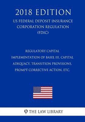 bokomslag Regulatory Capital - Implementation of Basel III, Capital Adequacy, Transition Provisions, Prompt Corrective Action, etc. (US Federal Deposit Insuranc