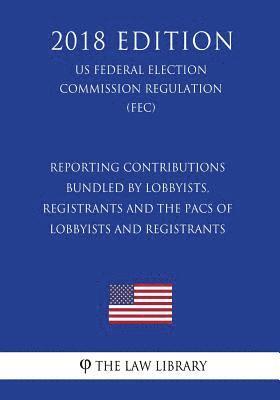 Reporting Contributions Bundled by Lobbyists, Registrants and the PACs of Lobbyists and Registrants (US Federal Election Commission Regulation) (FEC) 1