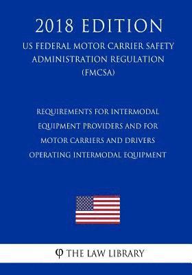 The Law Library - Requirements for Intermodal Equipment Providers and for Motor Carriers and Drivers Operating Intermodal Equipment (US Federal Motor Carrier Safety Adm, Häftad