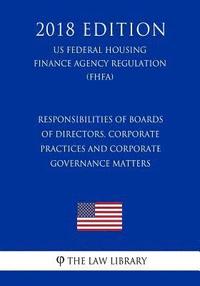 bokomslag Responsibilities of Boards of Directors, Corporate Practices and Corporate Governance Matters (US Federal Housing Finance Agency Regulation) (FHFA) (2