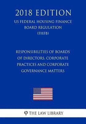 The Law Library - Responsibilities of Boards of Directors, Corporate Practices and Corporate Governance Matters (US Federal Housing Finance Board Regulation) (FHFB) (20, Häftad