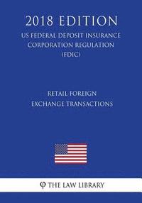 bokomslag Retail Foreign Exchange Transactions (US Federal Deposit Insurance Corporation Regulation) (FDIC) (2018 Edition)