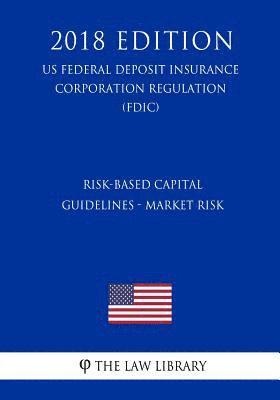 bokomslag Risk-Based Capital Guidelines - Market Risk (US Federal Deposit Insurance Corporation Regulation) (FDIC) (2018 Edition)