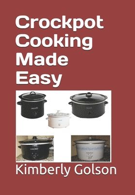 Kimberly Golson - Crockpot Cooking Made Easy, Häftad