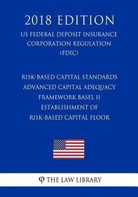 bokomslag Risk-Based Capital Standards - Advanced Capital Adequacy Framework Basel II - Establishment of Risk-Based Capital Floor (Us Federal Deposit Insurance