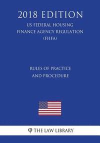 bokomslag Rules of Practice and Procedure (Us Federal Housing Finance Agency Regulation) (Fhfa) (2018 Edition)