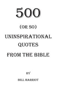 bokomslag 500 (or so) Uninspirational Quotes from the Bible: Quotes not usually addressed in Bible Study