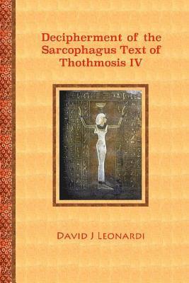 bokomslag Decipherment of the Sarcophagus Text of Thothmosis IV: A Newly Proposed Decipherment and Re-translation of the Egyptian Hieroglyphic Text Appearing on