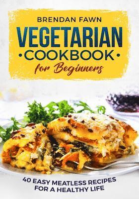 Brendan Fawn - Vegetarian Cookbook for Beginners: 40 Easy Meatless Recipes for a Healthy Life, Häftad