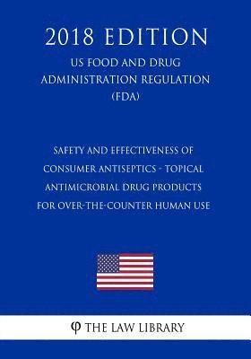 bokomslag Safety and Effectiveness of Consumer Antiseptics - Topical Antimicrobial Drug Products for Over-the-Counter Human Use (US Food and Drug Administration