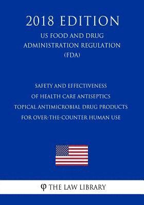 bokomslag Safety and Effectiveness of Health Care Antiseptics - Topical Antimicrobial Drug Products for Over-the-Counter Human Use (US Food and Drug Administrat